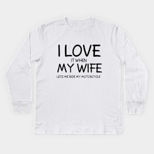 I Love it When My Wife Let's me ride my Motorcycle Kids Long Sleeve T-Shirt